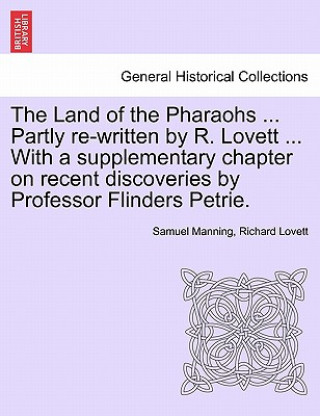 Land of the Pharaohs ... Partly Re-Written by R. Lovett ... with a Supplementary Chapter on Recent Discoveries by Professor Flinders Petrie.
