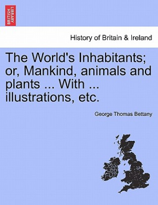 World's Inhabitants; Or, Mankind, Animals and Plants ... with ... Illustrations, Etc.