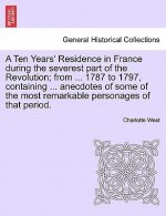 Ten Years' Residence in France During the Severest Part of the Revolution; From ... 1787 to 1797, Containing ... Anecdotes of Some of the Most Remarka