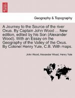 Journey to the Source of the River Oxus. by Captain John Wood ... New Edition, Edited by His Son (Alexander Wood). with an Essay on the Geography of t