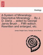System of Mineralogy. Descriptive Mineralogy ... By J. D. Dana ... aided by George Jarvis Brush ... Fifth edition. Rewritten and enlarged, etc.