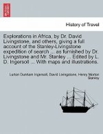 Explorations in Africa, by Dr. David Livingstone, and Others, Giving a Full Account of the Stanley-Livingstone Expedition of Search ... as Furnished b