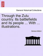 Through the Zulu Country. Its Battlefields and Its People ... with ... Illustrations.