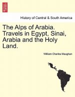 Alps of Arabia. Travels in Egypt, Sinai, Arabia and the Holy Land.