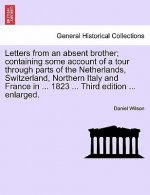 Letters from an absent brother; containing some account of a tour through parts of the Netherlands, Switzerland, Northern Italy and France in ... 1823