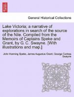 Lake Victoria; a narrative of explorations in search of the source of the Nile. Compiled from the Memoirs of Captains Speke and Grant, by G. C. Swayne