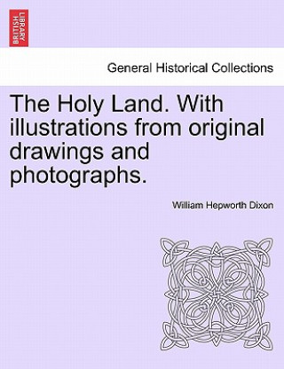 Holy Land. with Illustrations from Original Drawings and Photographs. Vol. I.
