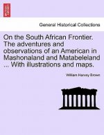 On the South African Frontier. The adventures and observations of an American in Mashonaland and Matabeleland ... With illustrations and maps.