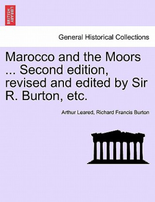 Marocco and the Moors ... Second Edition, Revised and Edited by Sir R. Burton, Etc.