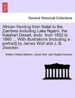 African Hunting from Natal to the Zambesi including Lake Ngami, the Kalahari Desert, andc. from 1852 to 1860 ... With illustrations [including a portr