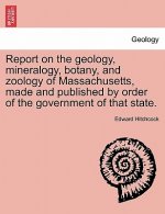 Report on the Geology, Mineralogy, Botany, and Zoology of Massachusetts, Made and Published by Order of the Government of That State. Second Edition,