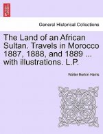 Land of an African Sultan. Travels in Morocco 1887, 1888, and 1889 ... with Illustrations. L.P.