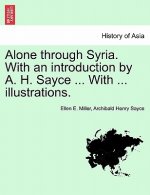 Alone Through Syria. with an Introduction by A. H. Sayce ... with ... Illustrations.