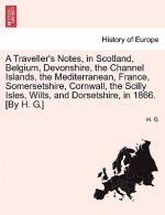 Traveller's Notes, in Scotland, Belgium, Devonshire, the Channel Islands, the Mediterranean, France, Somersetshire, Cornwall, the Scilly Isles, Wilts,