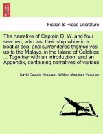 Narrative of Captain D. W. and Four Seamen, Who Lost Their Ship While in a Boat at Sea, and Surrendered Themselves Up to the Malays, in the Island of