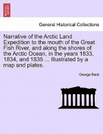 Narrative of the Arctic Land Expedition to the mouth of the Great Fish River, and along the shores of the Arctic Ocean, in the years 1833, 1834, and 1