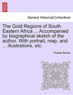 Gold Regions of South Eastern Africa ... Accompanied by Biographical Sketch of the Author. with Portrait, Map, and ... Illustrations, Etc.