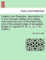 Letters from Palestine, Descriptive of a Tour Through Galilee and Jud a, with Some Account of the Dead Sea, and of the Present State of Jerusalem. [le