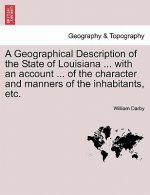 Geographical Description of the State of Louisiana ... with an Account ... of the Character and Manners of the Inhabitants, Etc.