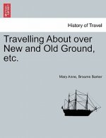 Travelling about Over New and Old Ground, Etc.
