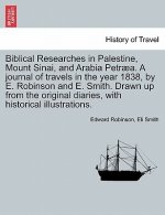 Biblical Researches in Palestine, Mount Sinai, and Arabia Petraea. A journal of travels in the year 1838, by E. Robinson and E. Smith. Drawn up from t