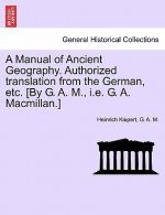 Manual of Ancient Geography. Authorized Translation from the German, Etc. [By G. A. M., i.e. G. A. MacMillan.]