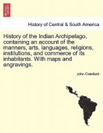 History of the Indian Archipelago, containing an account of the manners, arts, languages, religions, institutions, and commerce of its inhabitants. Wi