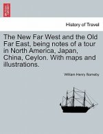 New Far West and the Old Far East, Being Notes of a Tour in North America, Japan, China, Ceylon. with Maps and Illustrations.