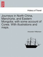 Journeys in North China, Manchuria, and Eastern Mongolia; With Some Account of Corea. with Illustrations and Maps. Vol. I.