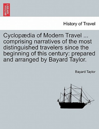 Cyclopaedia of Modern Travel ... Comprising Narratives of the Most Distinguished Travelers Since the Beginning of This Century