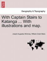 With Captain Stairs to Katanga ... with Illustrations and Map.