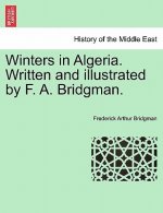 Winters in Algeria. Written and Illustrated by F. A. Bridgman.