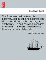 Russians on the Amur, Its Discovery, Conquest, and Colonisation, with a Description of the Country, Its Inhabitants, ...; And Personal Accounts of Rus