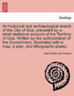 Historical and Archaeological Sketch of the City of Goa, Preceded by a Short Statistical Account of the Territory of Goa. Written by the Authorization