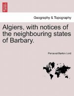 Algiers, with Notices of the Neighbouring States of Barbary.