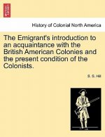 Emigrant's Introduction to an Acquaintance with the British American Colonies and the Present Condition of the Colonists.