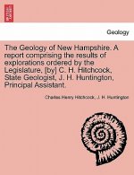 Geology of New Hampshire. A report comprising the results of explorations ordered by the Legislature, [by] C. H. Hitchcock, State Geologist, J. H. Hun