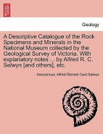 Descriptive Catalogue of the Rock Specimens and Minerals in the National Museum Collected by the Geological Survey of Victoria. with Explanatory Notes