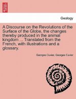 Discourse on the Revolutions of the Surface of the Globe, the Changes Thereby Produced in the Animal Kingdom ... Translated from the French, with Illu