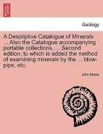 Descriptive Catalogue of Minerals ... Also the Catalogue Accompanying Portable Collections. ... Second Edition; To Which Is Added the Method of Examin