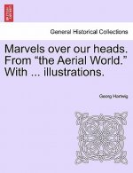 Marvels Over Our Heads. from the Aerial World. with ... Illustrations.