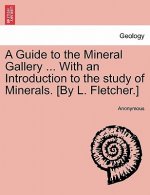 Guide to the Mineral Gallery ... with an Introduction to the Study of Minerals. [By L. Fletcher.]