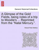 Glimpse of the Gold Fields, Being Notes of a Trip to Moodie's ... Reprinted from the Natal Mercury..