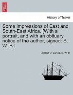 Some Impressions of East and South-East Africa. [With a Portrait, and with an Obituary Notice of the Author, Signed