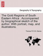 Gold Regions of South Eastern Africa . Accompanied by Biographical Sketch of the Author. with Portrait, Map, and Illustrations.