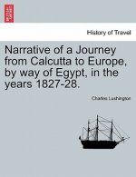Narrative of a Journey from Calcutta to Europe, by Way of Egypt, in the Years 1827-28.