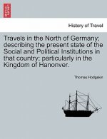 Travels in the North of Germany; Describing the Present State of the Social and Political Institutions in That Country; Particularly in the Kingdom of
