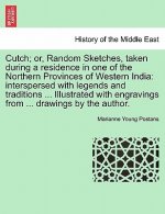 Cutch; or, Random Sketches, taken during a residence in one of the Northern Provinces of Western India