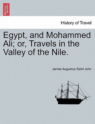 Egypt, and Mohammed Ali; or, Travels in the Valley of the Nile.