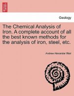 Chemical Analysis of Iron. a Complete Account of All the Best Known Methods for the Analysis of Iron, Steel, Etc.